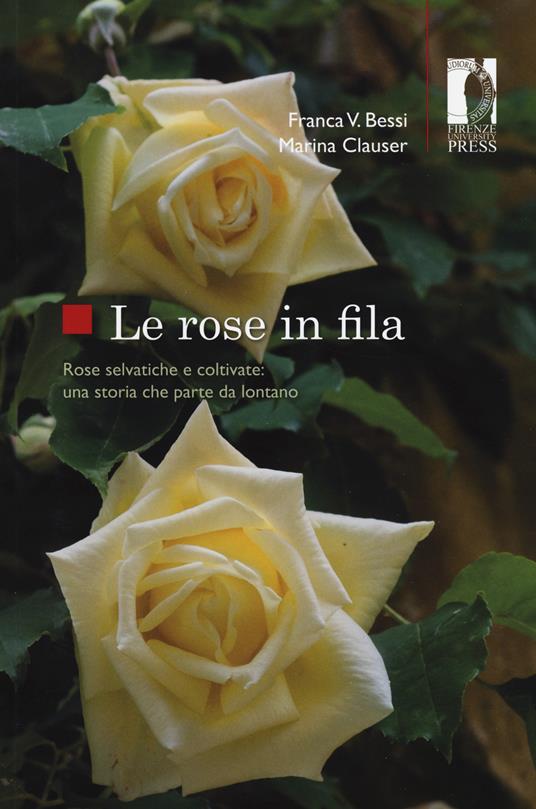 Le rose in fila. Rose selvatiche e coltivate: una storia che parte da lontano - Franca Vittoria Bessi,Marina Clauser - copertina