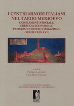 I centri minori italiani nel tardo Medioevo. Cambiamento sociale, crescita economica, processi di ristrutturazione (secoli XIII-XVI)