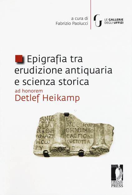 Epigrafia tra erudizione antiquaria e scienza storica. Ad honorem Detlef Heikamp - copertina