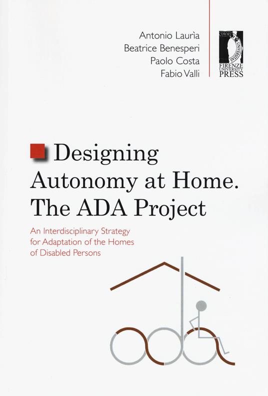 Designing autonomy at home. The ADA project. An interdisciplinary strategy for adaptation of the homes of disabled persons - Antonio Lauria,Beatrice Benesperi,Paolo Costa - copertina