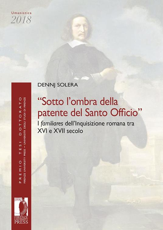 «Sotto l'ombra della patente del Santo Officio». I familiares dell'Inquisizione romana tra XVI e XVII secolo - Dennj Solera - copertina