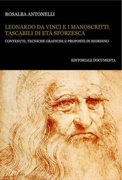 Leonardo da Vinci e i manoscritti tascabili di età sforzesca. Contenuti, tecniche grafiche e proposte di riordino - Rosalba Antonelli - copertina