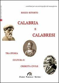 Calabria e calabresi. Tra storia, cultura e crescita civile - Rocco Ritorto - copertina