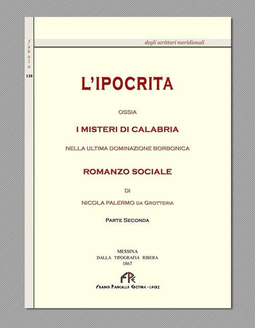 L' ipocrita ossia i misteri di Calabria nella ultima dominazione Borbonica (rist. anast. Messina, 1867). Vol. 2 - Nicola Palermo - copertina