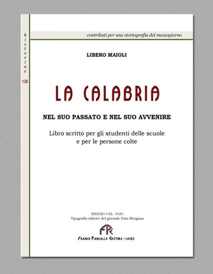 La Calabria nel suo passato e nel suo avvenire. Libro scritto per gli studenti delle scuole e per le persone colte (rist. anast. Reggio Calabria, 1923). Ediz. in facsimile - Libero Maioli - copertina