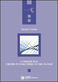 Il federalismo belga: l'equilibrio istituzionale federale del Regno del Belgio - Francesco Cirincione - copertina