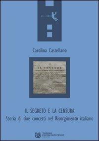 Il segreto e la censura. Storia di due concetti nel Risorgimento italiano - Carolina Castellano - copertina