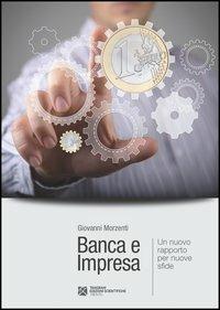 Banca e impresa. Un nuovo rapporto per nuove sfide - Giovanni Morzenti - copertina