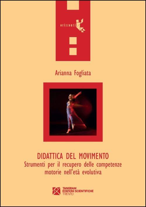 Didattica del movimento. Strumenti per il recupero delle competenze motorie nell'età evolutiva - Arianna Fogliata - copertina