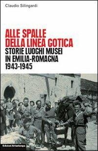 Alle spalle della linea gotica. Storie luoghi musei di guerra e resistenza in Emilia-Romagna - Claudio Silingardi - copertina