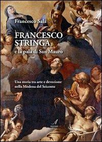 Francesco Stringa e la pala di San Mauro. Una storia tra arte e devozione nella Modena del Seicento - Francesco Sala - copertina