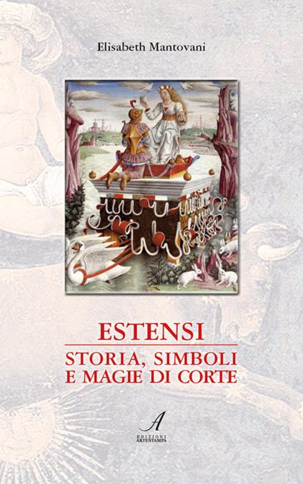 Estensi. Storia, simboli e magie di corte - Elisabeth Mantovani - copertina