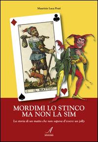 Mordimi lo stinco ma non la sim. La storia di un matto che non sapeva d'essere un jolly - Maurizio L. Prati - copertina