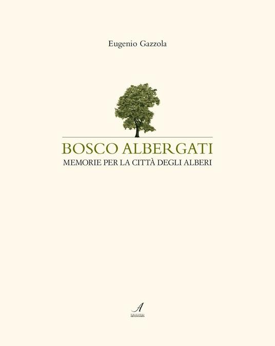 Bosco Albergati. Memorie per la città degli alberi - Eugenio Gazzola - copertina