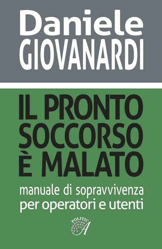 Il pronto soccorso è malato. Manuale di sopravvivenza per operatori e utenti - Daniele Giovanardi - copertina