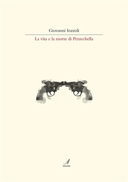 La vita e la morte di Perzechella - Giovanni Iozzoli - ebook