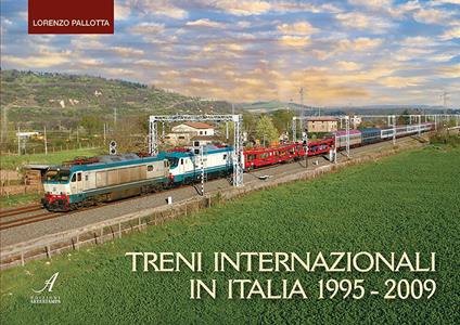 Treni internazionali in Italia 1995-2009. Ediz. a colori - Lorenzo Pallotta - copertina