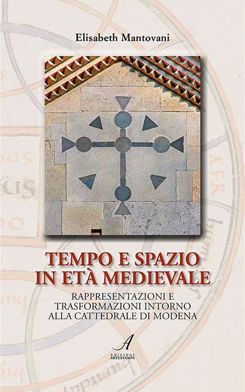 Tempo e spazio in età medioevale. Rappresentazioni e trasformazioni intorno alla cattedrale di Modena - Elisabeth Mantovani - copertina
