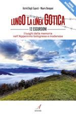 Lungo la linea gotica. 12 escursioni. I luoghi della memoria nell'Appennino bolognese e modenese