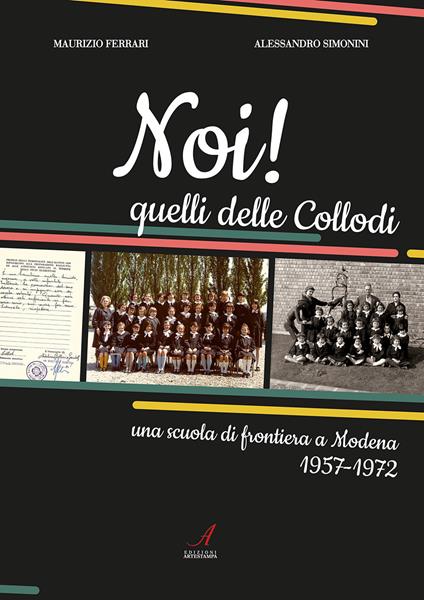 Noi! Quelli delle Collodi. Una scuola di frontiera a Modena 1957-1972 - Maurizio Ferrari,Alessandro Simonini - copertina