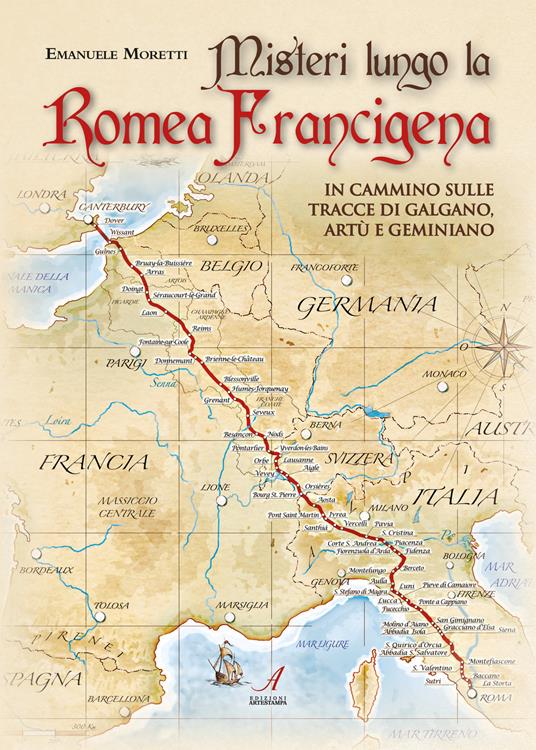 Misteri lungo la Romea Francigena. In cammino sulle tracce di Galgano, Artù e Geminiano - Emanuele Moretti - copertina