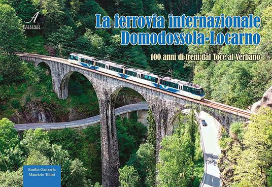 La ferrovia internazionale Domodossola-Locarno. 100 anni di treni dal Toce al Verbano - Maurizio Tolini,Emilio Ganzerla - copertina