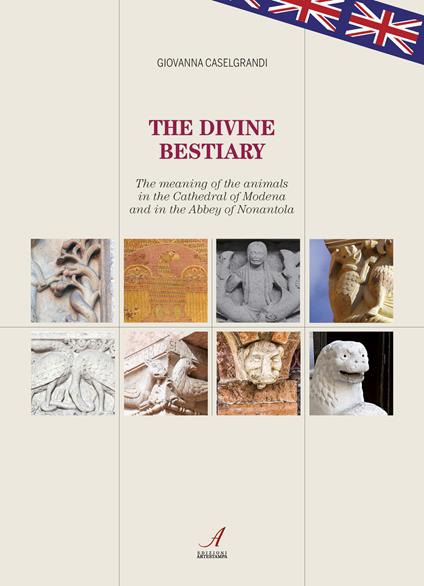The divine bestiary. The meaning of the animals in the Cathedral of Modena and in the Abbey of Nonantola - Giovanna Caselgrandi - copertina