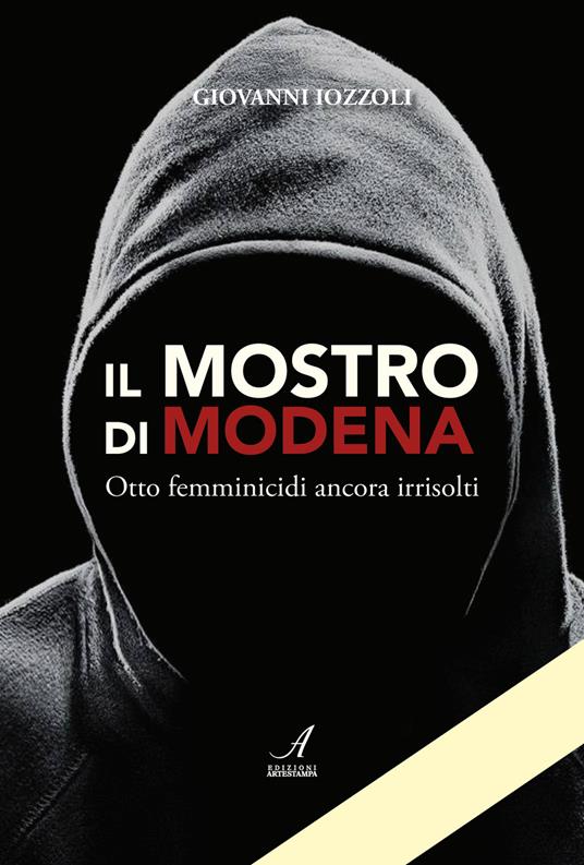Il Mostro di Modena. Otto femminicidi ancora irrisolti - Giovanni Iozzoli - copertina