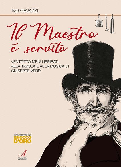 Il Maestro è servito. Ventotto menu ispirati alla tavola e alla musica di Giuseppe Verdi - Ivo Gavazzi - copertina