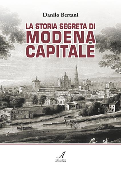 La storia segreta di Modena capitale - Danilo Bertani - copertina