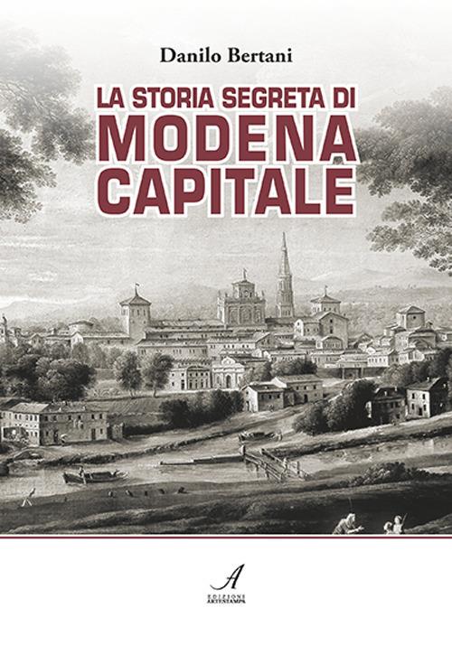 La storia segreta di Modena capitale - Danilo Bertani - copertina
