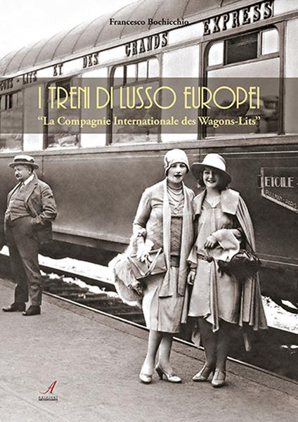 I treni europei di lusso. «La Compagnie Internationale des Wagons-Lits» - Francesco Bocchicchio - copertina