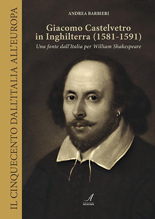 Giacomo Castelvetro in Inghilterra (1581-1591). Una fonte dall'Italia per William Shakespeare - Andrea Barbieri - copertina