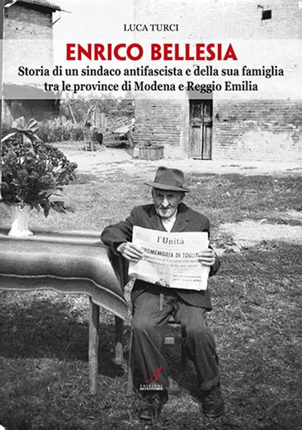 Enrico Bellesia. Storia di un sindaco antifascista e della sua famiglia tra le province di Modena e Reggio Emilia - Luca Turci - copertina