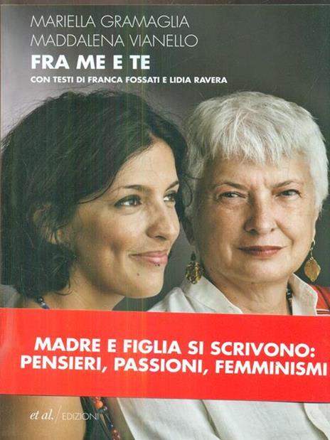 Fra me e te. Madre e figlia si scrivono: pensieri, passioni, femminismi - Mariella Gramaglia,Maddalena Vianello - 5