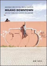 Milano downtown. Azione pubblica e luoghi dell'abitare - Massimo Bricocoli,Paola Savoldi - 3