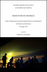 Mediatori di sinergia. Per un processo di integrazione in università. Atti del Convegno (Verona, 29 maggio 2010)