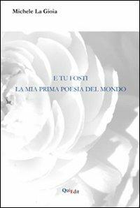 E tu fosti la mia prima poesia del mondo - Michele La Gioia - copertina