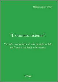 «L'onorato sistema». Vicende economiche di una famiglia nobile nel Veneto tra Sette e Ottocento - M. Luisa Ferrari - copertina