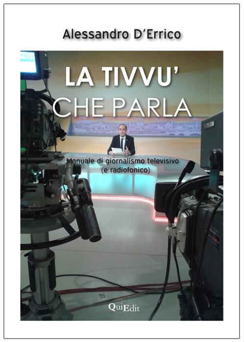 La tivvù che parla. Manuale di giornalismo televisivo (e radiofonico) - Alessandro D'Errico - copertina