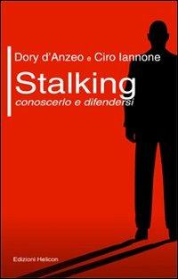 Stalking. Conoscerlo e difendersi - Dory D'Anzeo,Ciro Iannone - copertina