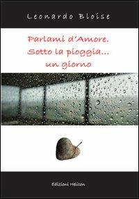 Parlami d'amore. Sotto la pioggia... un giorno - Leonardo Bloise - copertina