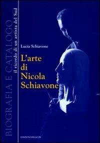 L' arte di Nicola Schiavone. Biografia e catalogo. Il ricordo di un ritrattista del sud - Lucia Schiavone - copertina