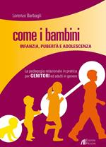 Come i bambini. Infanzia, pubertà e adolescenza. La pedagogia relazionale in pratica per genitori ed adulti in genere