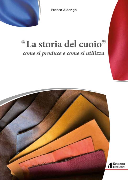 La storia del cuoio. Come si produce e come si utilizza - Franco Alderighi - copertina