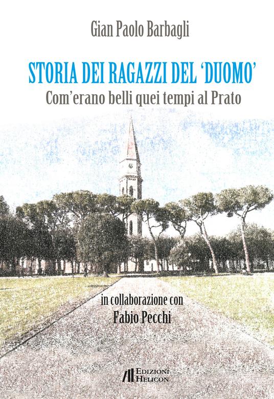 Storia dei ragazzi del «Duomo». Com'erano belli quei tempi al Prato - Gian Paolo Barbagli,Fabio Pecchi - copertina