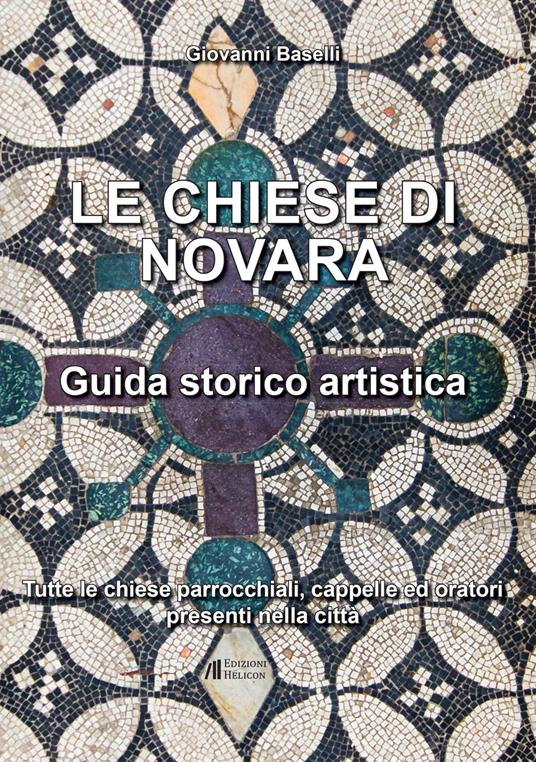 Le Chiese di Novara. Guida storico artistica. Tutte le chiese parrocchiali, cappelle ed oratori presenti nella città - Giovanni Baselli - copertina