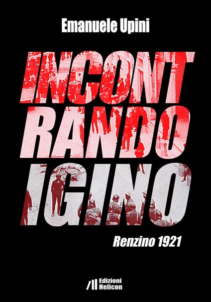 Incontrando Igino. Renzino 1921 - Emanuele Upini - copertina