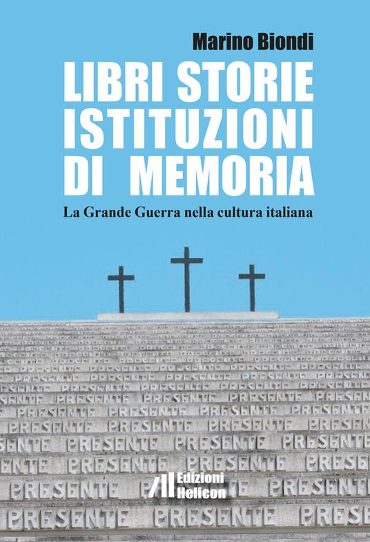 Libri storie istituzioni di memoria. La Grande Guerra nella cultura italiana - Marino Biondi - copertina