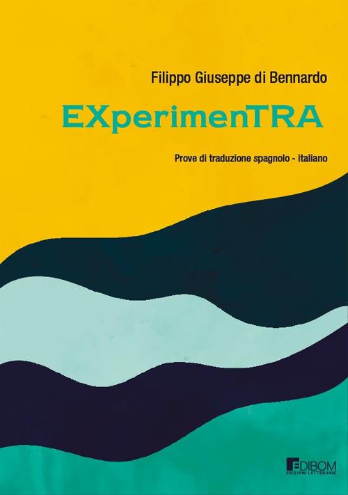 EXperimenTRA. Esperimenti di traduzione spagnolo-italiano - Filippo Giuseppe Di Bennardo - copertina
